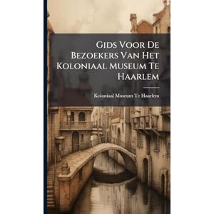 Gids Voor De Bezoekers Van Het Koloniaal Museum Te Haarlem Gids Voor De Bezoekers Van Het Koloniaal Museum Te Haarlem