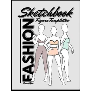 Ana, Amiel Fashion Sketchbook Figure Templates: Fashion Designer Sketch Pad: Fashion Sketching & Clothing Design Project Charts Ana, Amiel Fashion Sketchbook Figure Templates: Fashion Designer Sketch Pad: Fashion Sketching & Clothing Design Project Charts