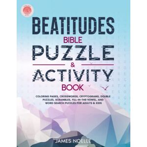 Noelle, James Beatitudes Bible Puzzle & Activity Book (Large Print): Coloring Pages, Crosswords, Cryptograms, Double Puzzles, Scrambles, Fill-in-the-Vowel, and Word Search Puzzles for Adults & Kids Noelle, James Beatitudes Bible Puzzle & Activity Book (Large Print): Coloring Pages, Crosswords, Cryptograms, Double Puzzles, Scrambles, Fill-in-the-Vowel, and Word Search Puzzles for Adults & Kids