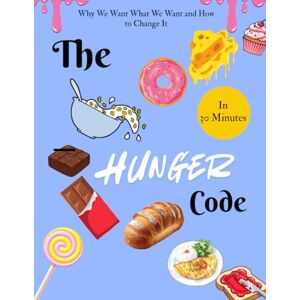 Teggs, Terry The hunger code in 30 minutes: Why We Want What We Want and How to Change It Teggs, Terry The hunger code in 30 minutes: Why We Want What We Want and How to Change It