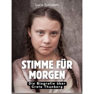 Schubert, Luca Stimme für Morgen: Die Biografie über Greta Thunberg. Hochwertige Hardcoverausgabe Schubert, Luca Stimme für Morgen: Die Biografie über Greta Thunberg. Hochwertige Hardcoverausgabe