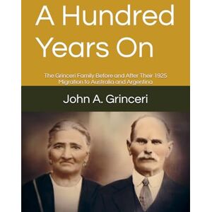 Grinceri, John A. A Hundred Years On: The Grinceri Family Before and After Their 1925 Migration to Australia and Argentina Grinceri, John A. A Hundred Years On: The Grinceri Family Before and After Their 1925 Migration to Australia and Argentina