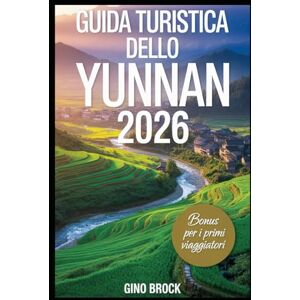 BROCK, GINO GUIDA TURISTICA DELLO YUNNAN 2026: Una guida turistica del 2026 alla scoperta della bellezza selvaggia della Cina, delle principali tendenze di ... culture etniche e del movimento slow travel BROCK, GINO GUIDA TURISTICA DELLO YUNNAN 2026: Una guida turistica del 2026 alla scoperta della bellezza selvaggia della Cina, delle principali tendenze di ... culture etniche e del movimento slow travel