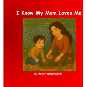 Naghshejahan, Hojat I Know My Mom Loves Me: A Children’s Picture Book About a Mother’s Love and Comfort (Children of Light Series) Naghshejahan, Hojat I Know My Mom Loves Me: A Children’s Picture Book About a Mother’s Love and Comfort (Children of Light Series)