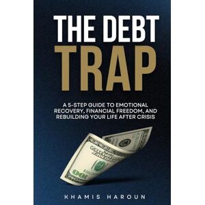 HAROUN, KHAMIS THE DEBT TRAP: A 5-Step Guide to Emotional Recovery, Financial Freedom, and Rebuilding Your Life After Crisis (KNOCK UNTIL IT OPENS: The Persistence Protocol for Professionals) HAROUN, KHAMIS THE DEBT TRAP: A 5-Step Guide to Emotional Recovery, Financial Freedom, and Rebuilding Your Life After Crisis (KNOCK UNTIL IT OPENS: The Persistence Protocol for Professionals)