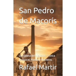 Martir, Rafael San Pedro de Macorís La Sultana del Higuamo: Crónica de Azúcar, Poetas y Peloteros.: La Sultana del Higuamo: Crónica de Azúcar, Poetas y Peloteros. Martir, Rafael San Pedro de Macorís La Sultana del Higuamo: Crónica de Azúcar, Poetas y Peloteros.: La Sultana del Higuamo: Crónica de Azúcar, Poetas y Peloteros.