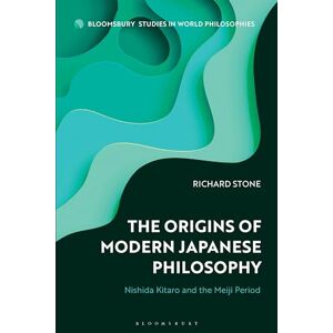 Stone, Richard Origins of Modern Japanese Philosophy, The: Nishida Kitaro and the Meiji Period (Bloomsbury Studies in World Philosophies) Stone, Richard Origins of Modern Japanese Philosophy, The: Nishida Kitaro and the Meiji Period (Bloomsbury Studies in World Philosophies)