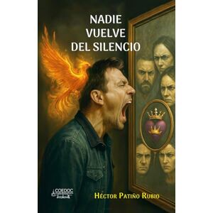 Patiño Rubio, Héctor Nadie vuelve del silencio: Un viaje desde la herida hacia la libertad Patiño Rubio, Héctor Nadie vuelve del silencio: Un viaje desde la herida hacia la libertad
