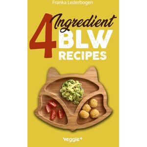 Lederbogen, Franka 4-Ingredient BLW Recipes: The Big Baby-Led Weaning Cookbook with Simple Recipes to Start Solids for Babies from 6 Months Onwards (Healthy BLW Recipes for a Safe Introduction of Solid Foods) Lederbogen, Franka 4-Ingredient BLW Recipes: The Big Baby-Led Weaning Cookbook with Simple Recipes to Start Solids for Babies from 6 Months Onwards (Healthy BLW Recipes for a Safe Introduction of Solid Foods)