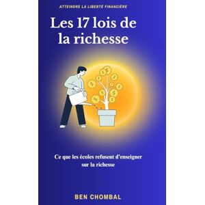 CHOMBAL, HBIB BEN LES 17 LOIS DE LA RICHESSE: Ce que les écoles refusent d’enseigner sur la richesse CHOMBAL, HBIB BEN LES 17 LOIS DE LA RICHESSE: Ce que les écoles refusent d’enseigner sur la richesse