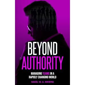 Nikiema, Nakel W a Beyond Authority Managing Teams in a Rapidly Changing World Nikiema, Nakel W a Beyond Authority Managing Teams in a Rapidly Changing World