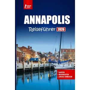 Hale, Carson ANNAPOLIS Reiseführer 2026: Erkunden Sie Marylands Hauptstadt, historische Stätten, Attraktionen am Wasser, Tagesausflüge und lokales Essen Hale, Carson ANNAPOLIS Reiseführer 2026: Erkunden Sie Marylands Hauptstadt, historische Stätten, Attraktionen am Wasser, Tagesausflüge und lokales Essen