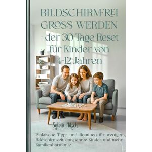 Nitsch, Sylvio Bildschirmfrei groß werden – Der 30-Tage-Reset für Kinder von 4–12 Jahren: Praktische Tipps und Routinen für weniger Bildschirmzeit, entspannte Kinder und mehr Familienharmonie Nitsch, Sylvio Bildschirmfrei groß werden – Der 30-Tage-Reset für Kinder von 4–12 Jahren: Praktische Tipps und Routinen für weniger Bildschirmzeit, entspannte Kinder und mehr Familienharmonie