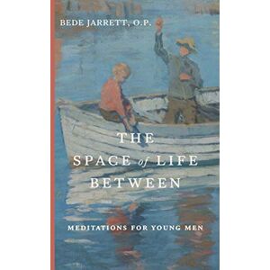 Jarrett O.P., Bede The Space of Life Between: Meditations for Young Men Jarrett O.P., Bede The Space of Life Between: Meditations for Young Men