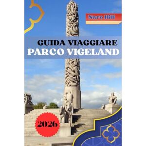 Hill, Naro GUIDA VIAGGIARE PARCO VIGELAND 2026: Scopri il parco Vigeland: la guida completa all'arte, alla cultura e alle esperienze indimenticabili Hill, Naro GUIDA VIAGGIARE PARCO VIGELAND 2026: Scopri il parco Vigeland: la guida completa all'arte, alla cultura e alle esperienze indimenticabili