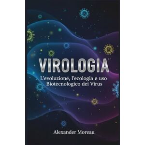Moreau, Alexander Virologia: L'evoluzione, l'ecologia e l'uso Biotecnologico dei Virus: 3 (Microbiologia e Dinamiche degli Ecosistemi) Moreau, Alexander Virologia: L'evoluzione, l'ecologia e l'uso Biotecnologico dei Virus: 3 (Microbiologia e Dinamiche degli Ecosistemi)