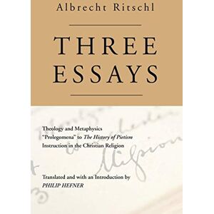 Ritschl, Albrecht Three Essays: Theology and Metaphysics: Prolegomena to The History of Pietism: Instruction in the Christian Religion Ritschl, Albrecht Three Essays: Theology and Metaphysics: Prolegomena to The History of Pietism: Instruction in the Christian Religion