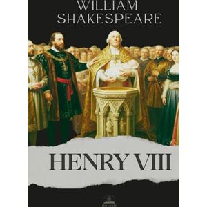 Shakespeare, William King Henry VIII: The Complete and Original Text of The Famous History of the Life of King Henry the Eighth Shakespeare, William King Henry VIII: The Complete and Original Text of The Famous History of the Life of King Henry the Eighth