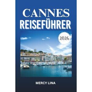 Lina, Mercy CANNES REISEFÜHRER 2026: Entdecken Sie die besten Hotels, Restaurants, Kultur, das Nachtleben, Attraktionen, Tagesausflüge und Erlebnisse an der Côte d'Azur. Lina, Mercy CANNES REISEFÜHRER 2026: Entdecken Sie die besten Hotels, Restaurants, Kultur, das Nachtleben, Attraktionen, Tagesausflüge und Erlebnisse an der Côte d'Azur.