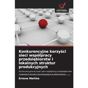 Martins, Ernane Konkurencyjne korzyści sieci współpracy przedsiębiorstw i lokalnych struktur produkcyjnych: Konkurencyjne korzy¿ci sieci wspó¿pracy przedsi¿biorstw i lokalnych struktur produkcyjnych w stanie Goiás Martins, Ernane Konkurencyjne korzyści sieci współpracy przedsiębiorstw i lokalnych struktur produkcyjnych: Konkurencyjne korzy¿ci sieci wspó¿pracy przedsi¿biorstw i lokalnych struktur produkcyjnych w stanie Goiás