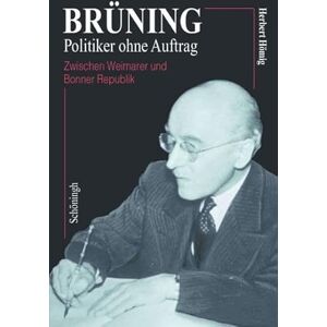 Hömig, Herbert Brüning Politiker Ohne Auftrag: Zwischen Weimarer Und Bonner Republik Hömig, Herbert Brüning Politiker Ohne Auftrag: Zwischen Weimarer Und Bonner Republik