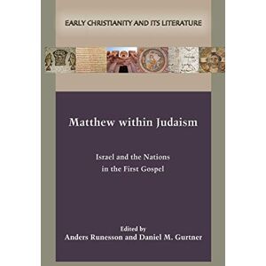 Matthew within Judaism: Israel and the Nations in the First Gospel (Early Christianity and Its Literature) Matthew within Judaism: Israel and the Nations in the First Gospel (Early Christianity and Its Literature)