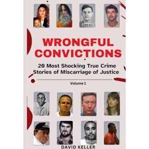 Keller, David WRONGFUL CONVICTIONS: 20 Most Shocking True Crime Stories of Miscarriage of Justice Keller, David WRONGFUL CONVICTIONS: 20 Most Shocking True Crime Stories of Miscarriage of Justice
