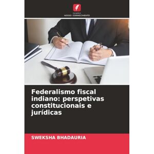 BHADAURIA, SWEKSHA Federalismo fiscal indiano: perspetivas constitucionais e jurídicas BHADAURIA, SWEKSHA Federalismo fiscal indiano: perspetivas constitucionais e jurídicas
