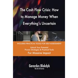 Gerardus Blokdyk - The Art of Service The Cash Flow Crisis: How to Manage Money When Everything's Uncertain Gerardus Blokdyk - The Art of Service The Cash Flow Crisis: How to Manage Money When Everything's Uncertain
