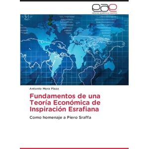 Mora Plaza, Antonio Fundamentos de una Teoría Económica de Inspiración Esrafiana: Como homenaje a Piero Sraffa Mora Plaza, Antonio Fundamentos de una Teoría Económica de Inspiración Esrafiana: Como homenaje a Piero Sraffa