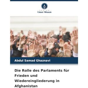 Ghaznavi, Abdul Samad Die Rolle des Parlaments für Frieden und Wiedereingliederung in Afghanistan Ghaznavi, Abdul Samad Die Rolle des Parlaments für Frieden und Wiedereingliederung in Afghanistan