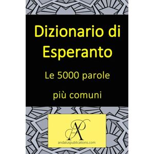 (Italiano), Andalus Publications Dizionario di esperanto Le 5000 parole più comuni (Collezione: Imparare le lingue moderne) (Italiano), Andalus Publications Dizionario di esperanto Le 5000 parole più comuni (Collezione: Imparare le lingue moderne)
