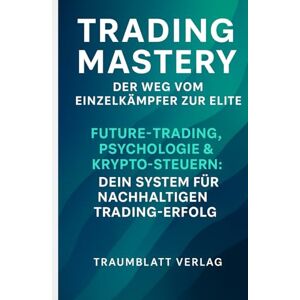 Verlag, Traumblatt „Trading Mastery'' – Futures, Psychologie & Krypto-Steuern Dein System für nachhaltigen Trading-Erfolg („Trading Mastery – Deine Reise vom Anfänger zum Experten“) Verlag, Traumblatt „Trading Mastery'' – Futures, Psychologie & Krypto-Steuern Dein System für nachhaltigen Trading-Erfolg („Trading Mastery – Deine Reise vom Anfänger zum Experten“)