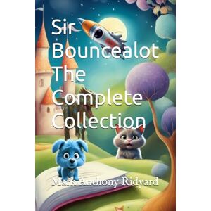Ridyard, Mark Anthony Sir Bouncealot The Complete Collection (Sir Bouncealot Adventure Series) Ridyard, Mark Anthony Sir Bouncealot The Complete Collection (Sir Bouncealot Adventure Series)