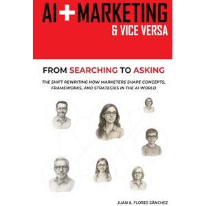 Flores Sanchez, Juan A. AI + Marketing & Vice Versa: From Searching to Asking The shift rewriting how marketers shape concepts, frameworks, and strategies in the ai world. (Technology & Marketing) Flores Sanchez, Juan A. AI + Marketing & Vice Versa: From Searching to Asking The shift rewriting how marketers shape concepts, frameworks, and strategies in the ai world. (Technology & Marketing)