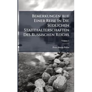 Pallas, Peter Simon Bemerkungen Auf Einer Reise In Die SÃ1/4dlichen Statthalterschaften Des Russischen Reichs Pallas, Peter Simon Bemerkungen Auf Einer Reise In Die SÃ1/4dlichen Statthalterschaften Des Russischen Reichs