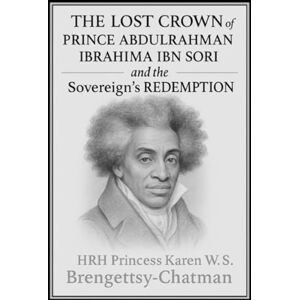 Princess Prince Abdulrahman Ibrahima ibn Sori , The Lost Crown and The Soverign's Redemption Princess Prince Abdulrahman Ibrahima ibn Sori , The Lost Crown and The Soverign's Redemption