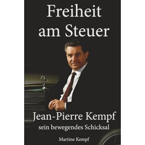Kempf, Martine Freiheit am Steuer: Jean-Pierre Kempf sein bewegendes Schicksal Kempf, Martine Freiheit am Steuer: Jean-Pierre Kempf sein bewegendes Schicksal