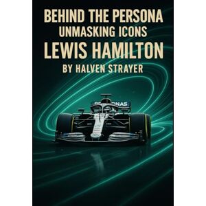 Strayer, Halven Behind The Persona: Unmasking Idols Lewis Hamilton (Behind The Persona A Zentara UK Biography Series) Strayer, Halven Behind The Persona: Unmasking Idols Lewis Hamilton (Behind The Persona A Zentara UK Biography Series)