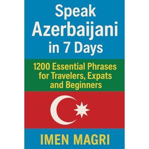 Magri, Imen Speak Azerbaijani in 7 Days: 1200 Essential Phrases for Travelers, Expats, and Beginners Magri, Imen Speak Azerbaijani in 7 Days: 1200 Essential Phrases for Travelers, Expats, and Beginners