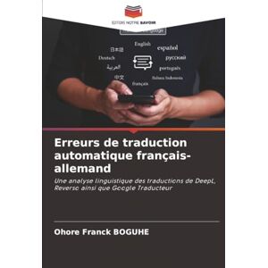 BOGUHE, Ohore Franck Erreurs de traduction automatique français-allemand: Une analyse linguistique des traductions de DeepL, Reverso ainsi que Google Traducteur BOGUHE, Ohore Franck Erreurs de traduction automatique français-allemand: Une analyse linguistique des traductions de DeepL, Reverso ainsi que Google Traducteur