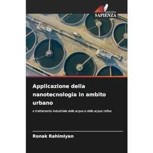 Rahimiyan, Ronak Applicazione della nanotecnologia in ambito urbano: e trattamento industriale delle acque e delle acque reflue Rahimiyan, Ronak Applicazione della nanotecnologia in ambito urbano: e trattamento industriale delle acque e delle acque reflue