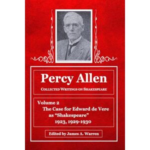 Warren, James A. Percy Allen -- Collected Writings on Shakespeare: Volume 2 -- The Case for Edward de Vere as "Shakespeare," 1923, 1929-1930 Warren, James A. Percy Allen -- Collected Writings on Shakespeare: Volume 2 -- The Case for Edward de Vere as "Shakespeare," 1923, 1929-1930