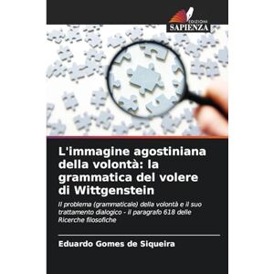Gomes de Siqueira, Eduardo L'immagine agostiniana della volontà: la grammatica del volere di Wittgenstein Gomes de Siqueira, Eduardo L'immagine agostiniana della volontà: la grammatica del volere di Wittgenstein