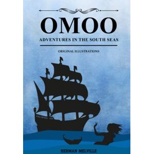 Melville, Herman Omoo Adventures in the South Seas: with original illustrations Melville, Herman Omoo Adventures in the South Seas: with original illustrations
