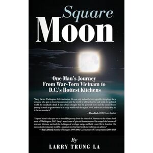 La, Larry Trung Square Moon: One Man’s Journey From War-Torn Vietnam to D.C.’s Hottest Kitchens La, Larry Trung Square Moon: One Man’s Journey From War-Torn Vietnam to D.C.’s Hottest Kitchens