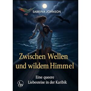 Johnson, Sabrina Zwischen Wellen und wildem Himmel Eine queere Liebesreise in der Karibik Johnson, Sabrina Zwischen Wellen und wildem Himmel Eine queere Liebesreise in der Karibik