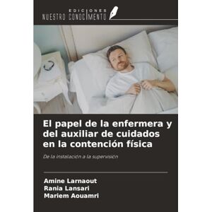 Larnaout, Amine El papel de la enfermera y del auxiliar de cuidados en la contención física: De la instalación a la supervisión Larnaout, Amine El papel de la enfermera y del auxiliar de cuidados en la contención física: De la instalación a la supervisión