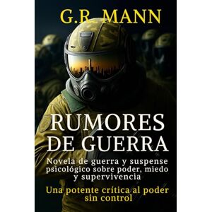 Mann, G.R. Rumores de Guerra: Una novela de guerra y suspense psicológico sobre poder, miedo y supervivencia Mann, G.R. Rumores de Guerra: Una novela de guerra y suspense psicológico sobre poder, miedo y supervivencia