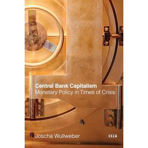 Wullweber, Joscha Central Bank Capitalism: Monetary Policy in Times of Crisis (Currencies: New Thinking for Financial Times) Wullweber, Joscha Central Bank Capitalism: Monetary Policy in Times of Crisis (Currencies: New Thinking for Financial Times)